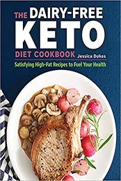 The Dairy-Free Ketogenic Diet Cookbook: Satisfying High-Fat Recipes to Fuel Your Health by Jessica Dukes [164152278X, Format: EPUB]