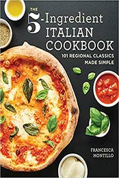 The 5-Ingredient Italian Cookbook: 101 Regional Classics Made Simple by Francesca Montillo [1641523077, Format: EPUB]