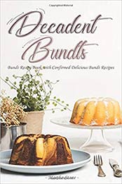 Decadent Bundts: Bundt Recipe Book with Confirmed Delicious Bundt Recipes by Martha Stone [1726651932, Format: EPUB]