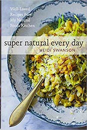 Super Natural Every Day: Well-Loved Recipes from My Natural Foods Kitchen by Heidi Swanson [1742702058, Format: EPUB]