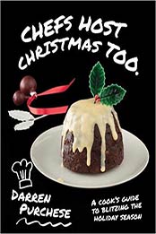 Chefs Host Christmas Too: A Cook's Guide To Blitzing The Holiday Season by Darren Purchese [1743794789, Format: AZW3]