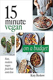 15 Minute Vegan: On a Budget: Fast, Modern Vegan Food That Costs Less by Katy Beskow [1787132552, Format: EPUB]