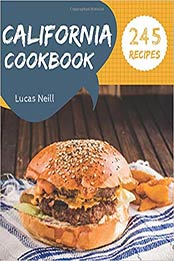 California Cookbook 245: Take A Tasty Tour Of California With 245 Best California Recipes! [Book 1] by Lucas Neill [179029150X, Format: EPUB]