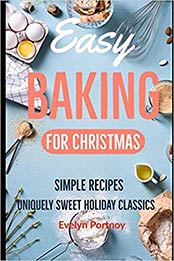 Easy Baking For Christmas: Simple Recipes! Uniquely Sweet Holiday Classics by Evelyn Portnoy [179038981X, Format: EPUB]