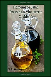 Homemade Salad Dressing & Vinaigrette Cookbook: 175 Homemade Dressing Recipes! (Southern Cooking Recipes) by S. L. Watson [179039340X, Format: PDF]