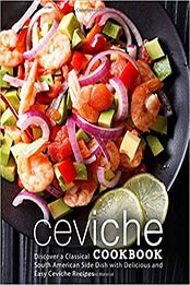 Ceviche Cookbook: Discover a Classical South American Side Dish with Delicious and Easy Ceviche Recipes (2nd Edition) by BookSumo Press [179411291X, Format: EPUB]
