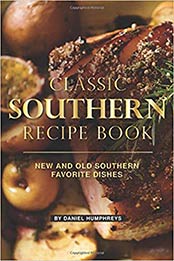 Classic Southern Recipe Book: New and Old Southern Favorite Dishes by Daniel Humphreys [1795177780, Format: EPUB]