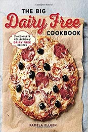 The Big Dairy Free Cookbook: The Complete Collection of Delicious Dairy-Free Recipes by Pamela Ellgen [1939754585, Format: EPUB]