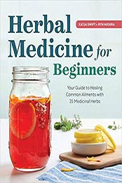 Herbal Medicine for Beginners: Your Guide to Healing Common Ailments with 35 Medicinal Herbs 1st Edition by Katja Swift, Ryn Midura [1939754933, Format: EPUB]