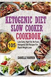 Ketogenic Diet Slow Cooker Cookbook: 105 Low Carb, High Fat, No Fuss Ketogenic Diet Recipes For Rapid Weight Loss by Danielle Warren [1975877217, Format: EPUB]