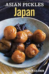 Asian Pickles: Japan: Recipes for Japanese Sweet, Sour, Salty, Cured, and Fermented Tsukemono by Karen Solomon [B0083DJV9M, Format: EPUB]