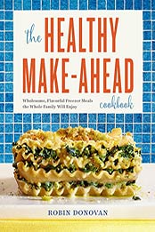 The Healthy Make-Ahead Cookbook: Wholesome, Flavorful Freezer Meals the Whole Family Will Enjoy by Robin Donovan [B06WLH5PC8, Format: AZW3]
