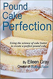 Pound Cake Perfection: Using the science of cake batter to create a perfect pound cake by Eileen Gray [B06XJRT2NZ, Format: AZW3]