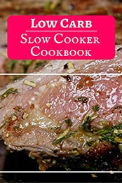 Low Carb Slow Cooker Cookbook: Delicious And Easy Low Carb Slow Cooker Recipes For Burning Fat (Low Carb Crockpot Cookbook Book 2) by Jen Walker [B06XNL8SMD, Format: EPUB]
