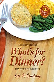 What's For Dinner?: Easy Recipes for Busy Moms (Moms On The Go Book 2) by Erin K. Courtney [B06XP37C5C, Format: EPUB]