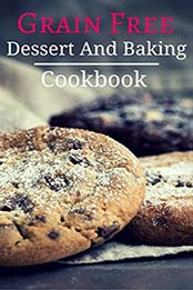 Grain Free Dessert And Baking Cookbook: Delicious Grain Free Baking And Dessert Recipes (Paleo Baking Cookbook Book 1) by Mitchel Baas [B06XR72BYG, Format: EPUB]