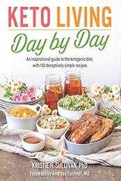 Keto Living Day by Day: An Inspirational Guide to the Ketogenic Diet, with 130 Deceptively Simple Recipes by Kristie Sulliva [B07D6FQ49M, Format: EPUB]
