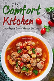 The Comfort Kitchen: Soup Recipe Book to Warm the Soul by Gordon Rock [B07JL2PBF9, Format: EPUB]
