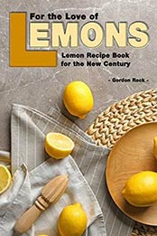 For the Love of Lemons: Lemon Recipe Book for the New Century by Gordon Rock [B07JL9QBXW, Format: EPUB]