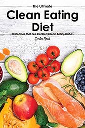 The Ultimate Clean Eating Diet Lifestyle 101: 30 Recipes that are Certified Clean Eating Dishes by Gordon Rock [B07L7S6N9G, Format: EPUB]