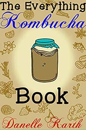 The Everything Kombucha Book: Brew Kombucha in Your Kitchen Kindle Edition by Danelle Karth [B07LCS5G5R, Format: EPUB]