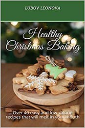 Healthy Christmas Baking: Over 40 easy and low-calorie recipes that will melt in your mouth (Healthy Eater books) by Lubov Leonova [B07LF1XN4P, Format: MOBI]