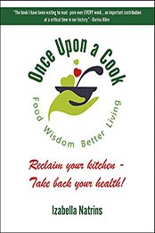 Once Upon a Cook - Food Wisdom, Better Living: Reclaim Your Kitchen, Take Back Your Health! by Izabella Natrins [B07NGJ8GCH, Format: EPUB]