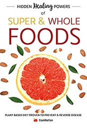 Hidden Healing Powers of Super & Whole Foods: Plant Based Diet Proven To Prevent & Reverse Disease by CookNation [B07NL76Z8Q, Format: PDF]