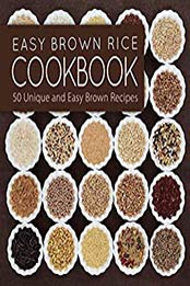 Easy Brown Rice Cookbook: 50 Unique and Easy Brown Rice Recipes (2nd Edition) by BookSumo Press [B07NLD2VXQ, Format: PDF]