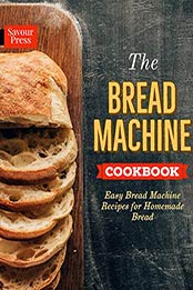 The Bread Machine Cookbook: Easy Bread Machine Recipes for Homemade Bread by SAVOUR PRESS [B07NNN3QHM, Format: AZW3]
