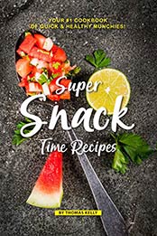 Super Snack Time Recipes: Your #1 Cookbook of Quick Healthy Munchies! by Thomas Kelly [B07NP1KBCP, Format: AZW3]