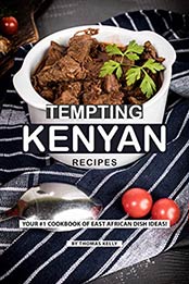 Tempting Kenyan Recipes: Your #1 Cookbook of East African Dish Ideas! by Thomas Kelly [B07NP45VFD, Format: AZW3]