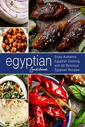 Egyptian Cookbook: Enjoy Authentic Egyptian Cooking with 50 Delicious Egyptian Recipes (2nd Edition) by BookSumo Press [B07NQN8BYG, Format: PDF]