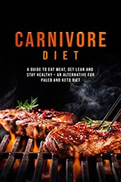 Carnivore Diet: Eat Meat, Get Lean, and Stay Healthy - An Alternative for Paleo and Keto Diet by Jacob Greene [B07NRJCNRH, Format: EPUB]