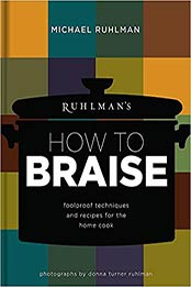Ruhlman's How to Braise: Foolproof Techniques and Recipes for the Home Cook by Michael Ruhlman [0316254134, Format: EPUB]