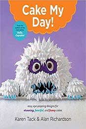 Cake My Day!: Easy, Eye-Popping Designs for Stunning, Fanciful, and Funny Cakes by Karen Tack, Alan Richardson [0544263693, Format: AZW3]