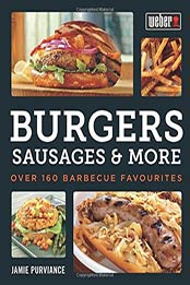 Weber's Burgers, Sausages & More: Over 160 Barbecue Favourites by Jamie Purviance [0600630080, Format: AZW3]