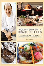 Holiday Dinners with Bradley Ogden: 150 Festive Recipes for Bringing Family and Friends Together by Bradley Ogden [0762439157, Format: PDF]
