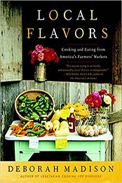 Local Flavors: Cooking and Eating from America's Farmers' Markets by Deborah Madison [0767929497, Format: EPUB]