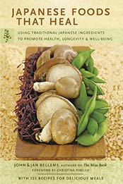 Japanese Foods that Heal: Using Traditional Japanese Ingredients to Promote Health, Longevity, & Well-Being by John Belleme, Jan Belleme [0804835942, Format: EPUB]