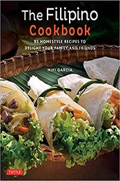 The Filipino Cookbook: 85 Homestyle Recipes to Delight your Family and Friends by Miki Garcia [0804847673, Format: PDF]