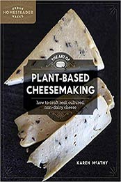 The Art of Plant-Based Cheesemaking: How to Craft Real, Cultured, Non-Dairy Cheese (Homegrown City Life) by Karen McAthy [0865718369, Format: EPUB]