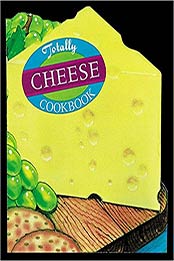 Totally Cheese Cookbook (Totally Cookbooks Series) by Helene Siegel, Karen Gillingham [0890878943, Format: EPUB]
