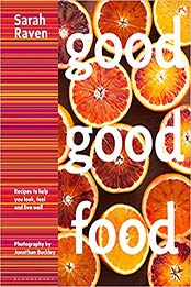 Good Good Food: Recipes to Help You Look, Feel and Live Well by Sarah Raven [140883555X, Format: EPUB]