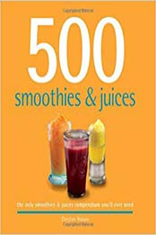 500 Smoothies & Juices: The Only Smoothie & Juice Compendium You'll Ever Need (500 Series Cookbooks) by Christine Watson [1416205101, Format: EPUB]