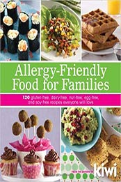 Allergy-Friendly Food for Families: 120 Gluten-Free, Dairy-Free, Nut-Free, Egg-Free, and Soy-Free Recipes Everyone Will Enjoy by Editors of Kiwi Magazine [1449409768, Format: EPUB]