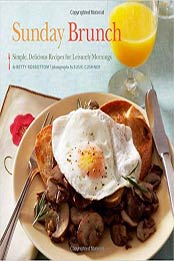 Sunday Brunch: Simple, Delicious Recipes for Leisurely Mornings by Betty Rosbottom [1452105359, Format: PDF]