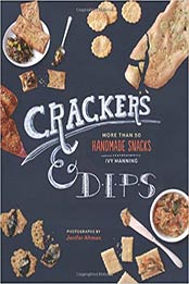 Crackers & Dips: More than 50 Handmade Snacks by Ivy Manning [1452109508, Format: PDF]