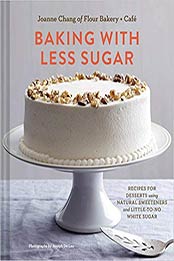 Baking with Less Sugar: Recipes for Desserts Using Natural Sweeteners and Little-to-No White Sugar by Joanne Chang [145213300X, Format: PDF]