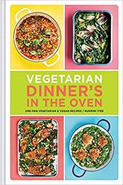 Vegetarian Dinner's in the Oven: One-Pan Vegetarian and Vegan Recipes by Rukmini Iyer [1452176981, Format: PDF]